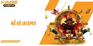 Nổ Hũ Jackpot KIM88 - Cách Kích Hoạt Thưởng Lớn